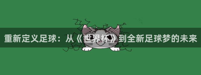 世界杯足球直播：重新定义足球：从《世界杯》到全新足球梦的未来